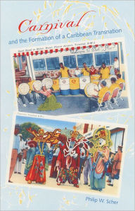 Title: Carnival and the Formation of a Caribbean Transnation, Author: Philip W. Scher