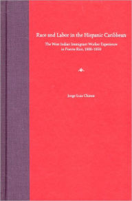Race and Labor in the Hispanic Caribbean: The West Indian Immigrant Worker Experience in Puerto Rico, 1800-1850
