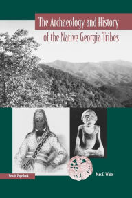 Title: The Archaeology and History of the Native Georgia Tribes / Edition 1, Author: Max E. White