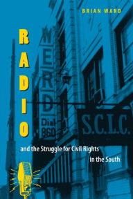 Title: Radio and the Struggle for Civil Rights in the South / Edition 1, Author: Brian E. Ward