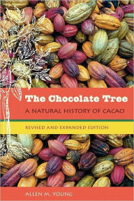 Title: The Chocolate Tree: A Natural History of Cacao / Edition 2, Author: Allen M. Young