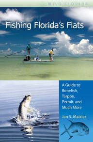 Title: Fishing Florida's Flats: A Guide to Bonefish, Tarpon, Permit, and Much More / Edition 1, Author: Jan S. Maizler