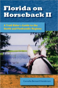 Florida on Horseback II: A Trail Rider's Guide to the North and Panhandle Regions / Edition 1