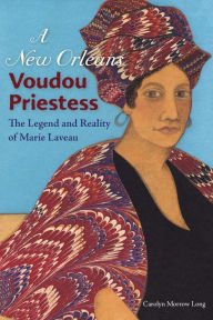 Title: A New Orleans Voudou Priestess: The Legend and Reality of Marie Laveau / Edition 1, Author: Carolyn Morrow Long