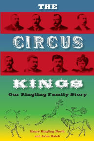 Title: The Circus Kings: Our Ringling Family Story, Author: Henry Ringling North