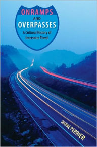 Onramps and Overpasses: A Cultural History of Interstate Travel