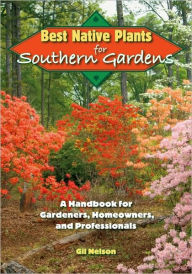 Title: Best Native Plants for Southern Gardens: A Handbook for Gardeners, Homeowners, and Professionals, Author: Gil Nelson