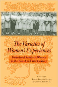 Title: The Varieties of Women's Experiences: Portraits of Southern Women in the Post¿Civil War Century, Author: Larry Eugene Rivers