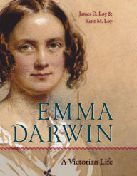 Title: Emma Darwin: A Victorian Life, Author: James D. Loy