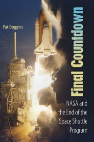 Title: Final Countdown: NASA and the End of the Space Shuttle Program, Author: Pat Duggins