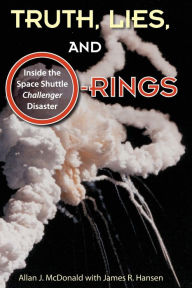 Title: Truth, Lies, and O-Rings: Inside the Space Shuttle Challenger Disaster, Author: Allan J McDonald