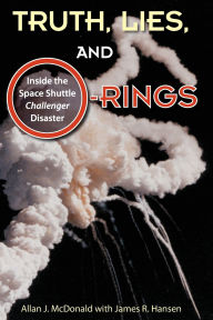 Title: Truth, Lies, and O-Rings: Inside the Space Shuttle Challenger Disaster, Author: Allan J McDonald
