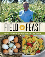 Title: Field to Feast: Recipes Celebrating Florida Farmers, Chefs, and Artisans, Author: Pam Brandon