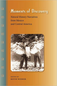 Title: Moments of Discovery: Natural History Narratives from Mexico and Central America, Author: Kevin Winker