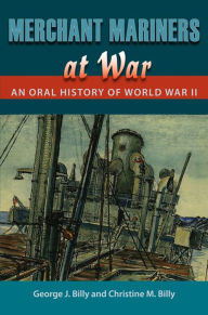 Title: Merchant Mariners at War: An Oral History of World War II, Author: George J Billy