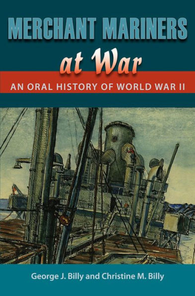 Merchant Mariners at War: An Oral History of World War II
