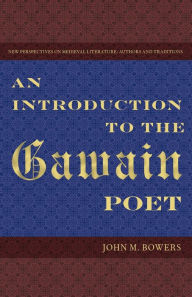 Title: An Introduction to the Gawain Poet, Author: John M Bowers
