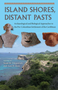 Title: Island Shores, Distant Pasts: Archaeological and Biological Approaches to the Pre-Columbian Settlement of the Caribbean, Author: Scott M Fitzpatrick