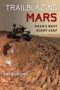 Title: Trailblazing Mars: NASA's Next Giant Leap, Author: Pat Duggins
