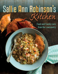 Title: Sallie Ann Robinson's Kitchen: Food and Family Lore from the Lowcountry, Author: Sallie Ann Robinson
