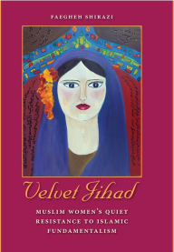 Title: Velvet Jihad: Muslim Women's Quiet Resistance to Islamic Fundamentalism, Author: Faegheh Shirazi