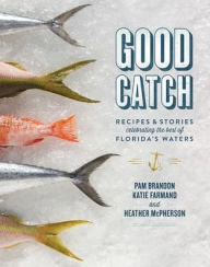 Title: Good Catch: Recipes and Stories Celebrating the Best of Florida's Waters, Author: Pam Brandon