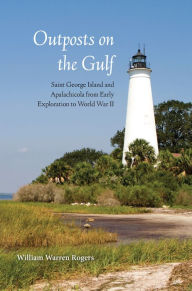 Title: Outposts on the Gulf: Saint George Island and Apalachicola from Early Exploration to World W, Author: William Warren Rogers