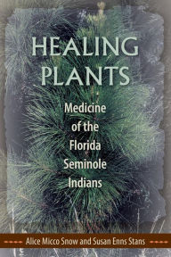 Title: Healing Plants: Medicine of the Florida Seminole Indians, Author: Alice Micco Snow