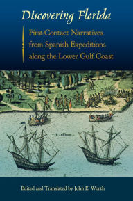 Title: Discovering Florida: First-Contact Narratives from Spanish Expeditions along the Lower Gulf Coast, Author: University Press of Florida