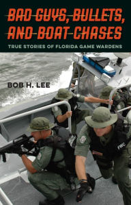 Title: Bad Guys, Bullets, and Boat Chases: True Stories of Florida Game Wardens, Author: Bob H. Lee