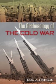 Title: The Archaeology of the Cold War, Author: Todd A. Hanson