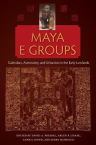 Ebook download free books Maya E Groups: Calendars, Astronomy, and Urbanism in the Early Lowlands by David A. Freidel, Arlen F. Chase, Anne S. Dowd, Jerry Murdock