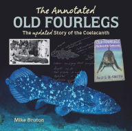 Title: The Annotated Old Fourlegs: The Updated Story of the Coelacanth, Author: Mike Bruton