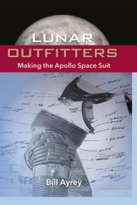 Title: Lunar Outfitters: Making the Apollo Space Suit, Author: Bill Ayrey