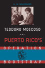 Teodoro Moscoso and Puerto Rico's Operation Bootstrap