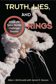 Title: Truth, Lies, and O-Rings: Inside the Space Shuttle Challenger Disaster, Author: Allan J McDonald