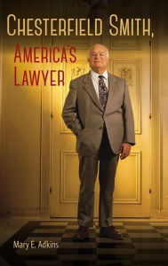 Title: Chesterfield Smith, America's Lawyer, Author: Mary E. Adkins
