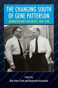 Title: The Changing South of Gene Patterson: Journalism and Civil Rights, 1960-1968, Author: Roy Peter Clark