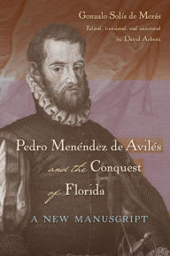 Title: Pedro Menéndez de Avilés and the Conquest of Florida: A New Manuscript, Author: Gonzalo Solís de Merás