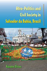 Title: Afro-Politics and Civil Society in Salvador da Bahia, Brazil, Author: Kwame Dixon