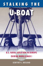 Stalking the U-Boat: U.S. Naval Aviation in Europe during World War I