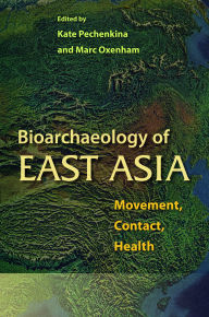 Title: Bioarchaeology of East Asia: Movement, Contact, Health, Author: Kate Pechenkina