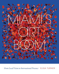 Title: Miami's Art Boom: From Local Vision to International Presence, Author: Elisa Turner