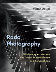 Title: Rada Photography: Mid-Century Architecture and Culture in South Florida and the Caribbean, Author: Victor Deupi