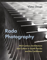 Title: Rada Photography: Mid-Century Architecture and Culture in South Florida and the Caribbean, Author: Victor Deupi