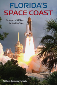 Title: Florida's Space Coast: The Impact of NASA on the Sunshine State, Author: William B. Faherty