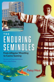 Title: The Enduring Seminoles: From Alligator Wrestling to Casino Gaming, Author: Patsy West