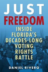Title: Just Freedom: Inside Florida's Decades-Long Voting Rights Battle, Author: Daniel Rivero