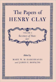 Title: The Papers of Henry Clay: Secretary of State, 1827, Author: Henry Clay