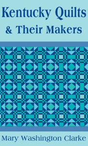 Title: Kentucky Quilts and Their Makers / Edition 1, Author: Mary Washington Clarke